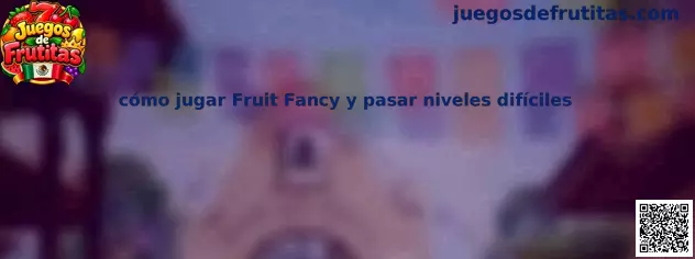 Guía visual para aprender a jugar Fruit Fancy, combinar frutas y superar niveles difíciles