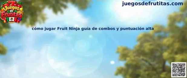 Guía para jugar Fruit Ninja con combos y puntuación alta