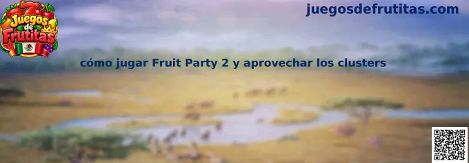 Guía visual para conocer las reglas, los clusters y las funciones de Fruit Party 2