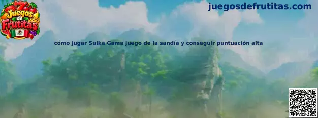 Guía para jugar Suika Game y conseguir una puntuación alta