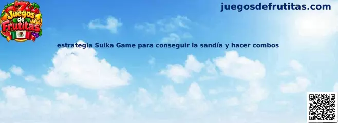 Estrategia Suika Game para conseguir la sandía y hacer combos