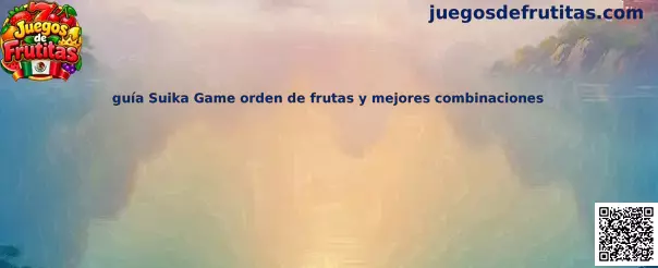 Guía Suika Game orden de frutas y mejores combinaciones