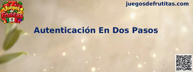 Guía de Autenticación En Dos Pasos en Juegos de Frutitas