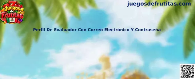 Referencia visual del perfil de evaluador de Juegos de Frutitas, con recomendaciones para registrar un correo electrónico y proteger la contraseña